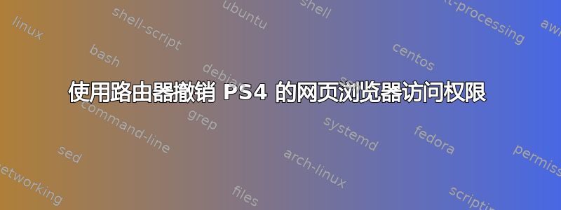 使用路由器撤销 PS4 的网页浏览器访问权限