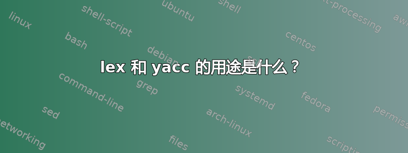 lex 和 yacc 的用途是什么？