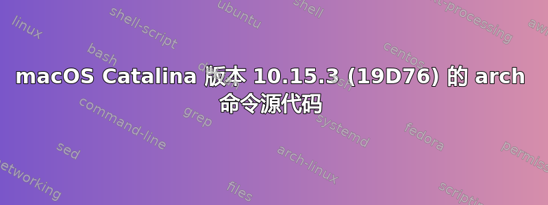 macOS Catalina 版本 10.15.3 (19D76) 的 arch 命令源代码