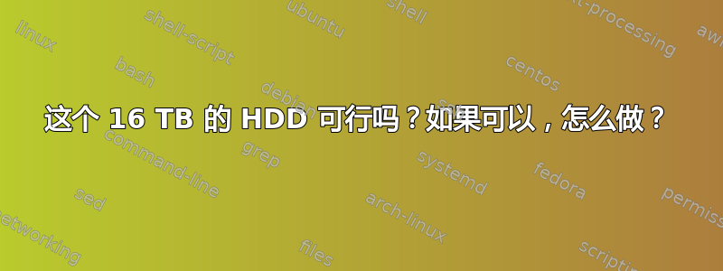 这个 16 TB 的 HDD 可行吗？如果可以，怎么做？