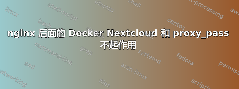 nginx 后面的 Docker Nextcloud 和 proxy_pass 不起作用