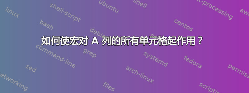 如何使宏对 A 列的所有单元格起作用？