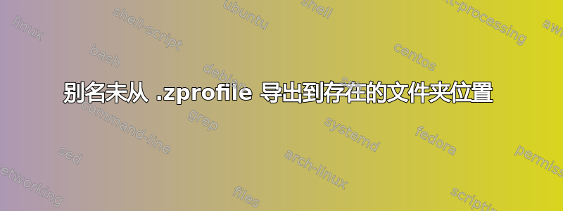 别名未从 .zprofile 导出到存在的文件夹位置