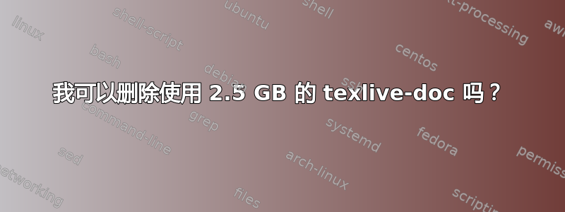 我可以删除使用 2.5 GB 的 texlive-doc 吗？