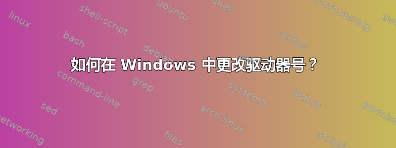 如何在 Windows 中更改驱动器号？