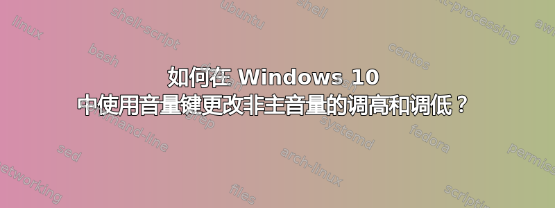 如何在 Windows 10 中使用音量键更改非主音量的调高和调低？