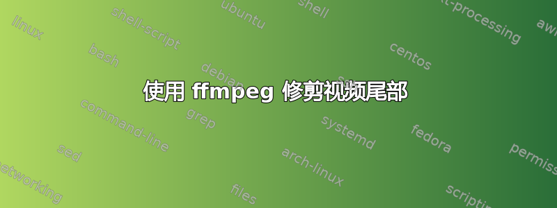 使用 ffmpeg 修剪视频尾部