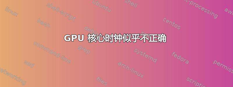 GPU 核心时钟似乎不正确