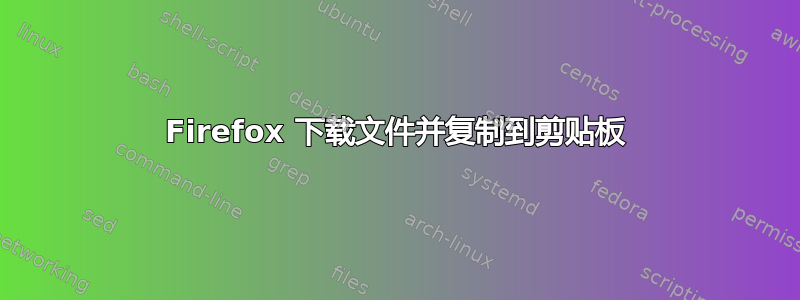 Firefox 下载文件并复制到剪贴板