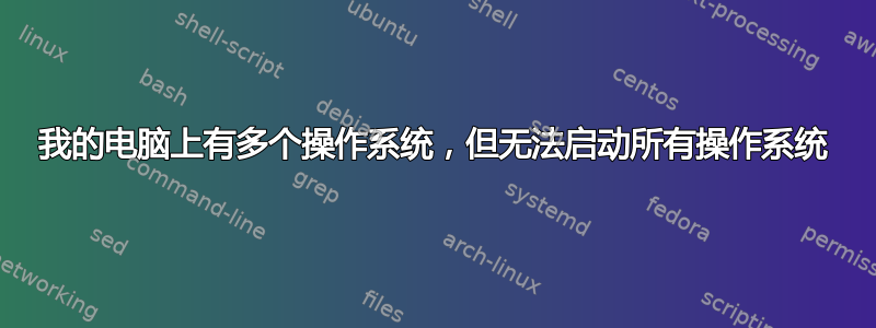 我的电脑上有多个操作系统，但无法启动所有操作系统