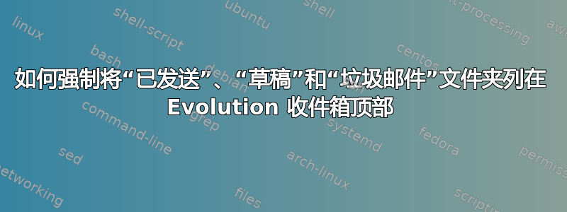 如何强制将“已发送”、“草稿”和“垃圾邮件”文件夹列在 Evolution 收件箱顶部