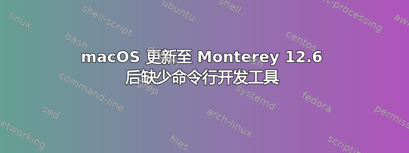 macOS 更新至 Monterey 12.6 后缺少命令行开发工具