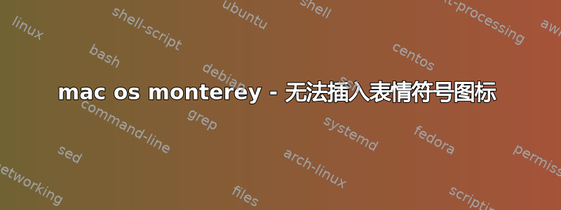 mac os monterey - 无法插入表情符号图标