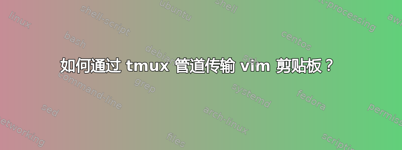 如何通过 tmux 管道传输 vim 剪贴板？