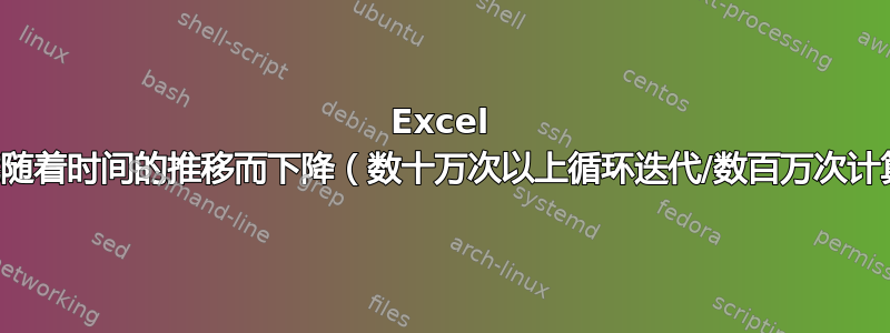 Excel 性能随着时间的推移而下降（数十万次以上循环迭代/数百万次计算）