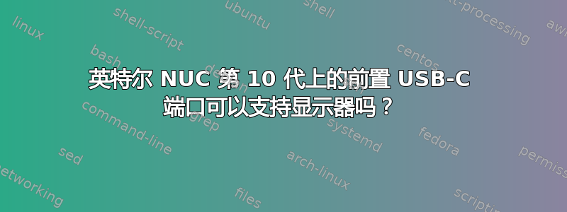 英特尔 NUC 第 10 代上的前置 USB-C 端口可以支持显示器吗？