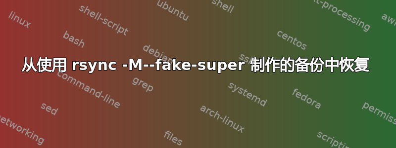 从使用 rsync -M--fake-super 制作的备份中恢复