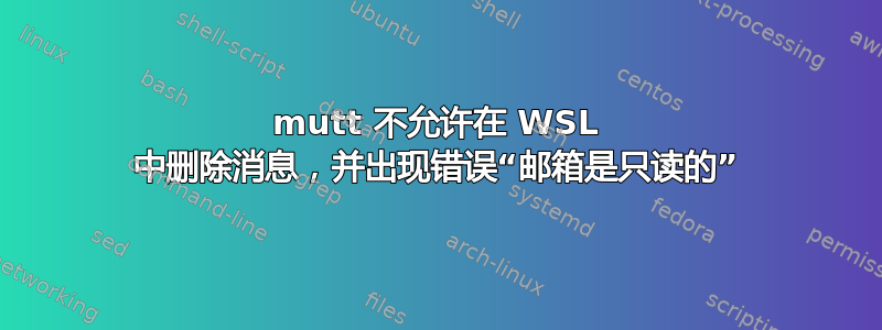 mutt 不允许在 WSL 中删除消息，并出现错误“邮箱是只读的”