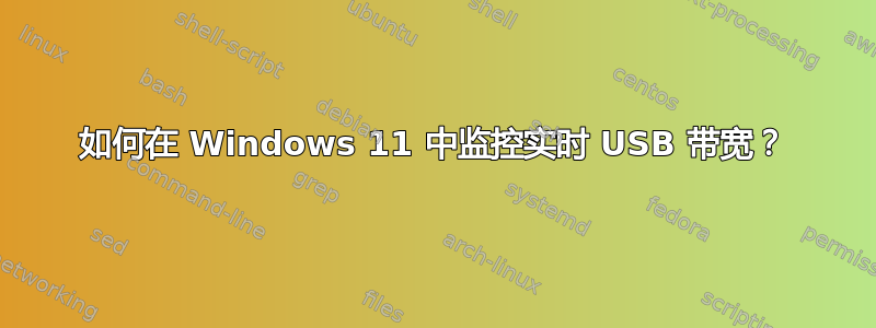 如何在 Windows 11 中监控实时 USB 带宽？