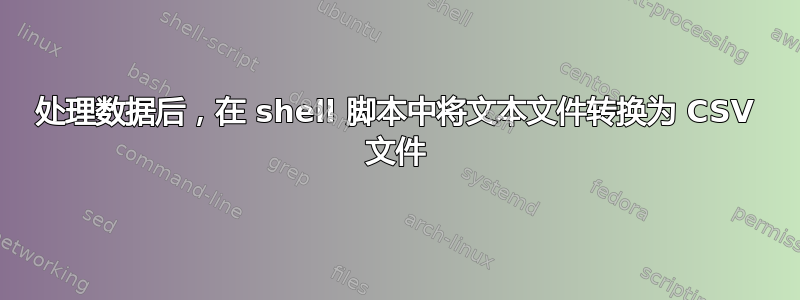 处理数据后，在 shell 脚本中将文本文件转换为 CSV 文件