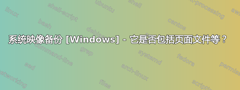 系统映像备份 [Windows] - 它是否包括页面文件等？