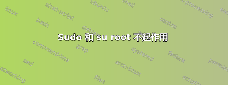 Sudo 和 su root 不起作用