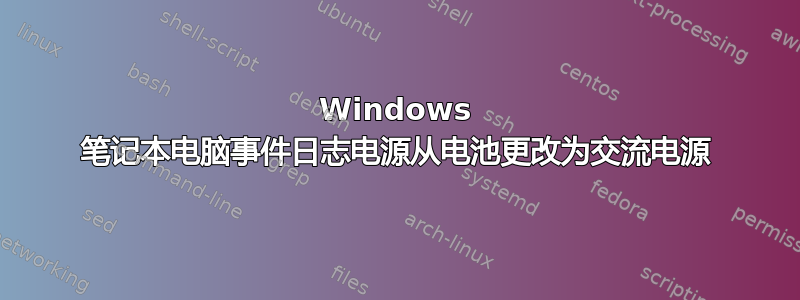 Windows 笔记本电脑事件日志电源从电池更改为交流电源