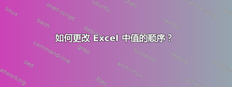 如何更改 Excel 中值的顺序？