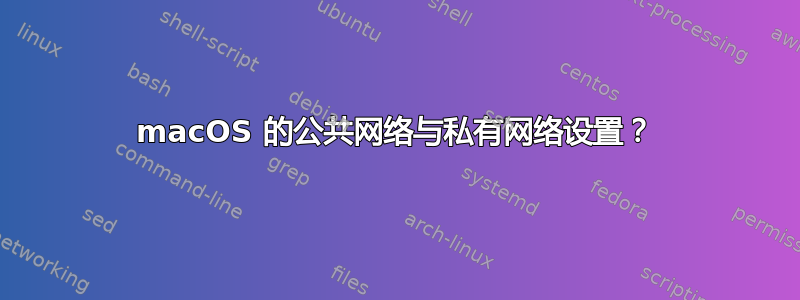 macOS 的公共网络与私有网络设置？