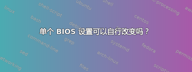 单个 BIOS 设置可以自行改变吗？