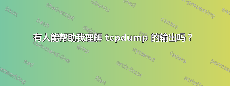 有人能帮助我理解 tcpdump 的输出吗？