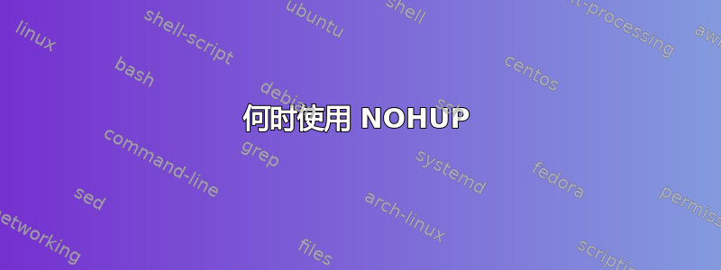 何时使用 NOHUP