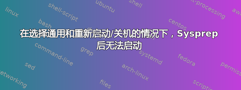 在选择通用和重新启动/关机的情况下，Sysprep 后无法启动