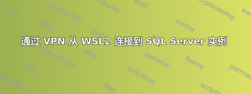 通过 VPN 从 WSL2 连接到 SQL Server 实例