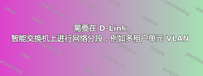 需要在 D-Link 智能交换机上进行网络分段，例如多租户单元 VLAN