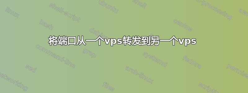 将端口从一个vps转发到另一个vps