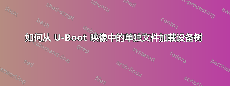 如何从 U-Boot 映像中的单独文件加载设备树