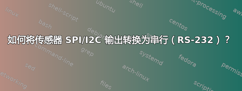 如何将传感器 SPI/I2C 输出转换为串行（RS-232）？