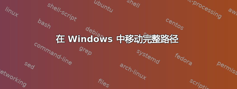 在 Windows 中移动完整路径