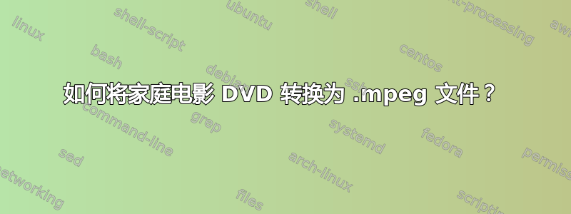 如何将家庭电影 DVD 转换为 .mpeg 文件？