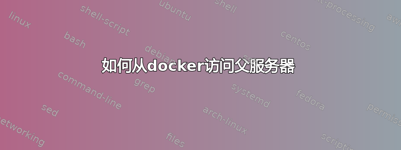 如何从docker访问父服务器