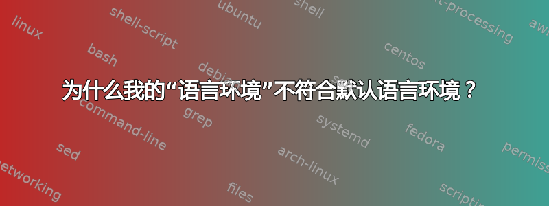 为什么我的“语言环境”不符合默认语言环境？