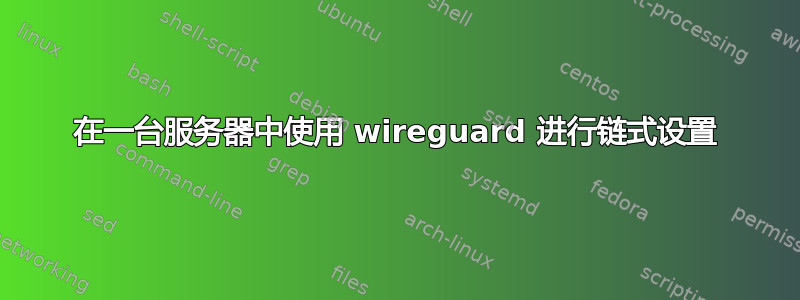 在一台服务器中使用 wireguard 进行链式设置