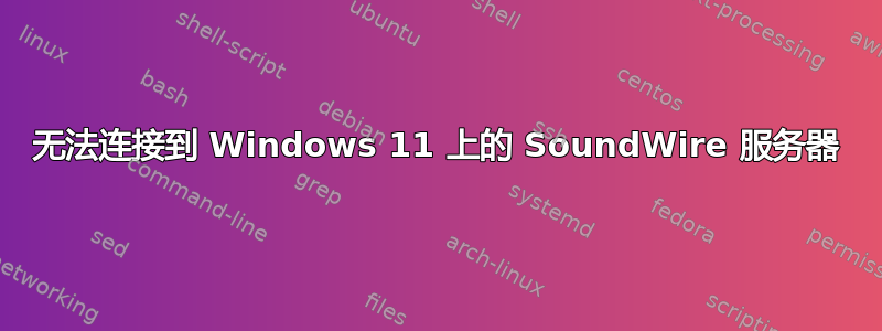 无法连接到 Windows 11 上的 SoundWire 服务器