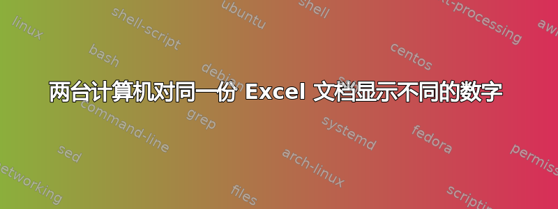 两台计算机对同一份 Excel 文档显示不同的数字