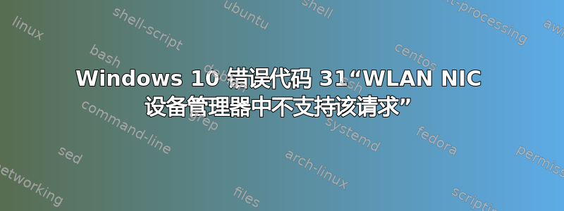 Windows 10 错误代码 31“WLAN NIC 设备管理器中不支持该请求”