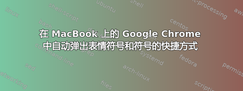 在 MacBook 上的 Google Chrome 中自动弹出表情符号和符号的快捷方式