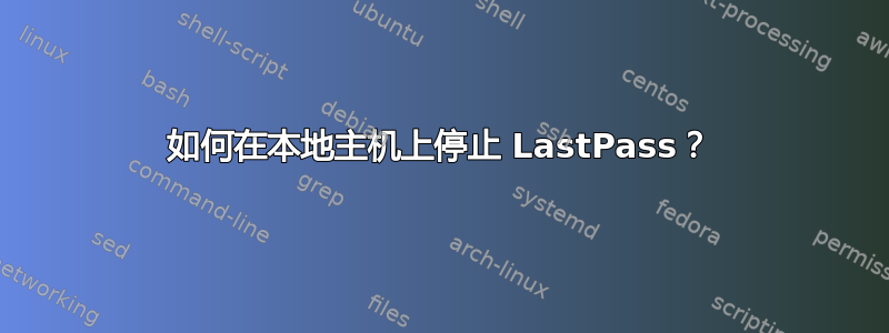 如何在本地主机上停止 LastPass？