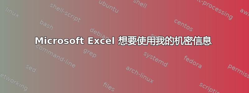 Microsoft Excel 想要使用我的机密信息