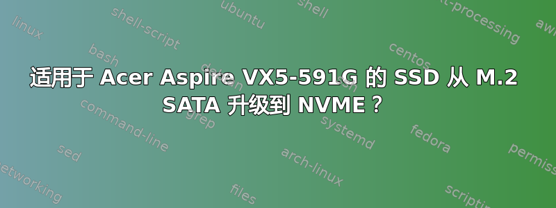 适用于 Acer Aspire VX5-591G 的 SSD 从 M.2 SATA 升级到 NVME？